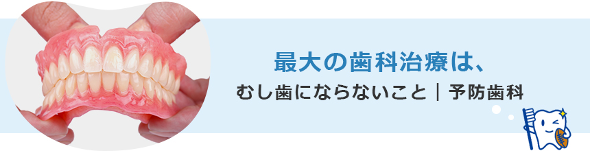 最大の歯科治療は、むし歯にならないこと｜予防歯科